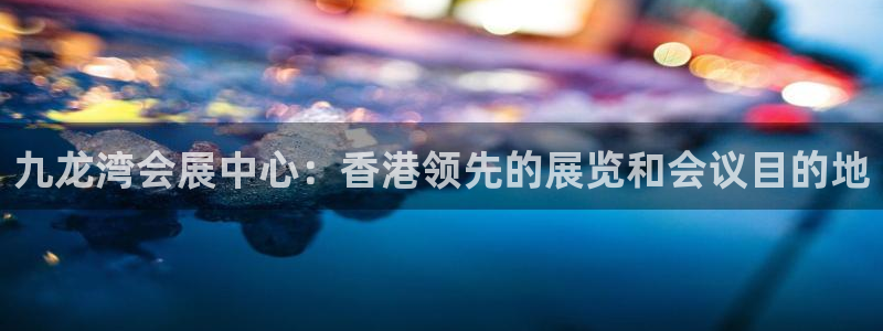 果博注册客服电话号码查询：九龙湾会展中心：香港领先的展览和会议目的地