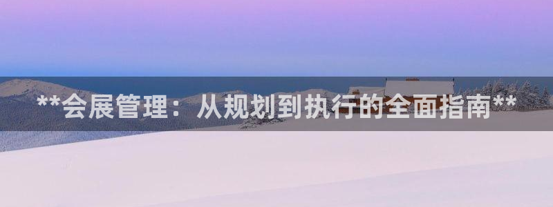 果博app官网下载：**会展管理：从规划到执行的全面指南**