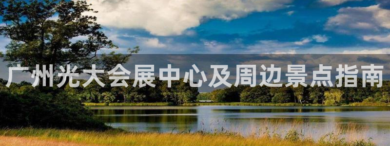 果搏代理：广州光大会展中心及周边景点指南
