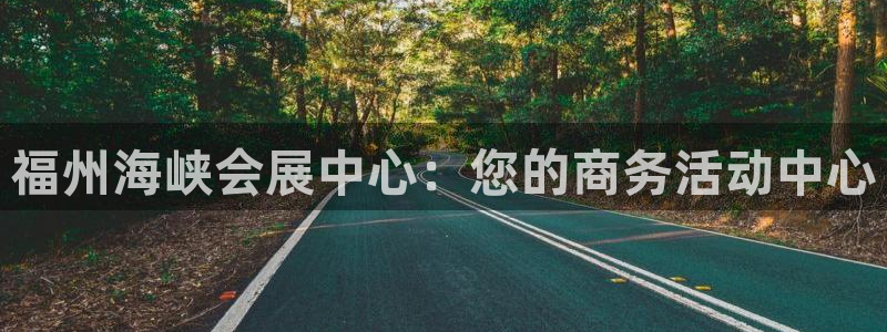 果博公司客服电话：福州海峡会展中心：您的商务活动中心