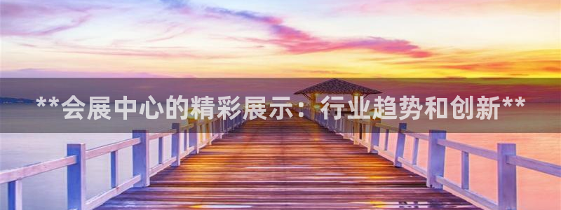 果博代理：**会展中心的精彩展示：行业趋势和创新**