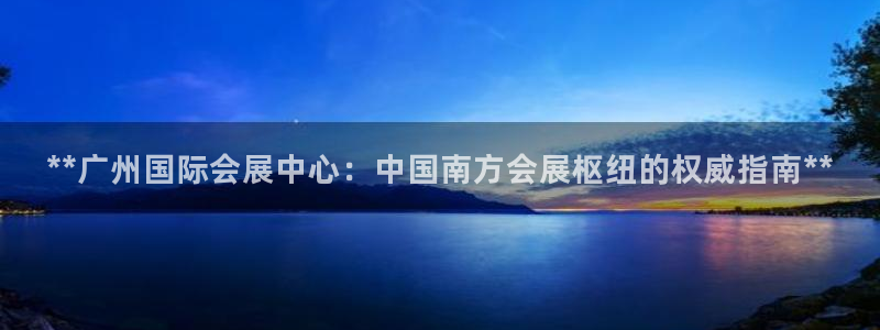 果博公司网站：**广州国际会展中心：中国南方会展枢纽的权威指南**