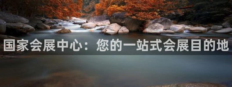 果博平台真实吗安全吗可靠吗：国家会展中心：您的一站式会展目的地