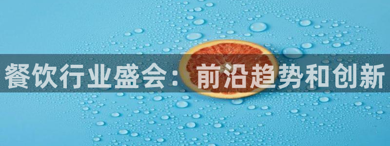 果博注册会员怎么注销：餐饮行业盛会：前沿趋势和创新
