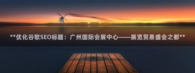 果博公司怎么开户：**优化谷歌SEO标题：广州国际会展中心——展览贸易盛会之都**