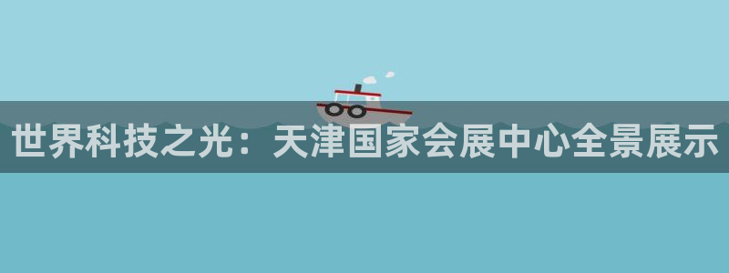 果博公司电话：世界科技之光：天津国家会展中心全景展示