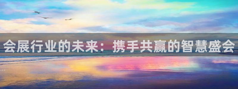 果博公司怎么注册会员：会展行业的未来：携手共赢的智慧盛会