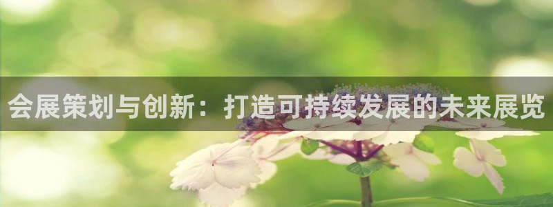 果博注册客服电话是多少：会展策划与创新：打造可持续发展的未来展览