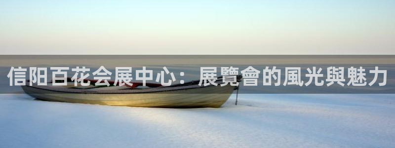 果博真人：信阳百花会展中心：展覽會的風光與魅力