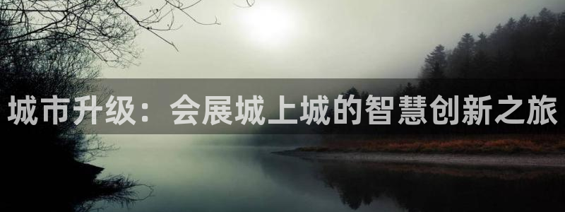 果博注册充值：城市升级：会展城上城的智慧